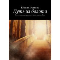 Путь из болота. Ключ к решению душевных и физических проблем 