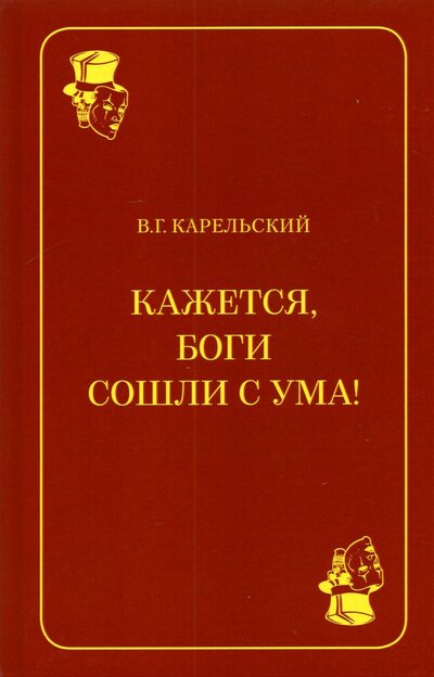 Книга: У Никитских ворот Кажется, боги сошли с ума! (Карельский Владимир Германович) 978-5-00170-445-4