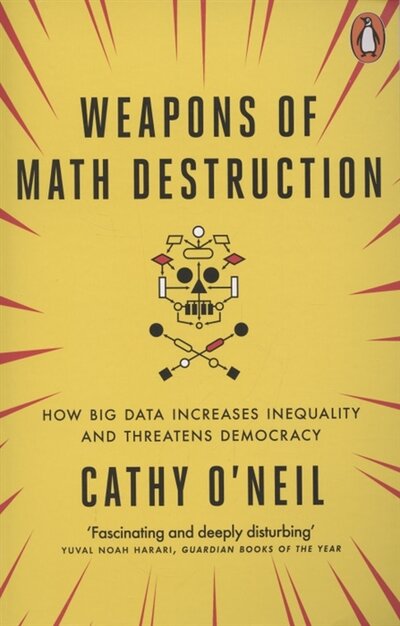 Книга: Penguin Weapons of Math Destruction How Big Data Increases Inequality and Threatens Democracy 978-0-14-198541-1