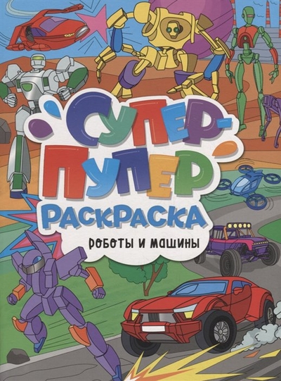 Книга: Проф-Пресс Издательский Дом ООО Супер-пупер раскраска Роботы и машины 978-5-378-33585-5