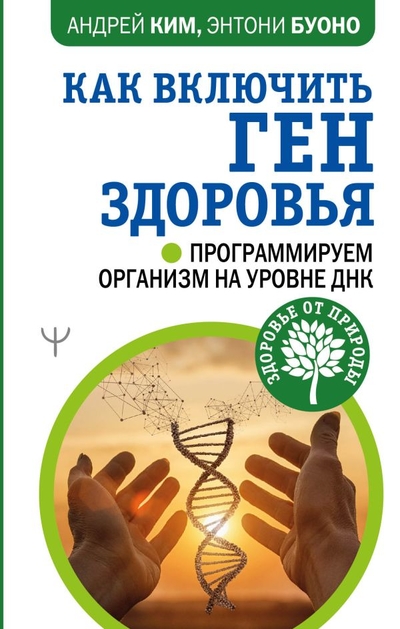 Книга: АСТ Как включить ген здоровья. Программируем организм на уровне ДНК 978-5-17-151358-0