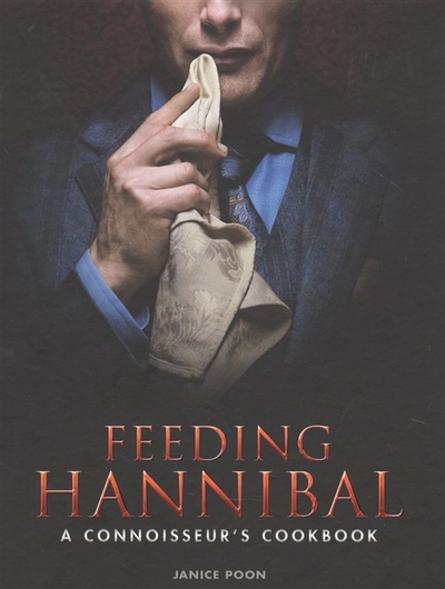 Книга: Titan Books Feeding Hannibal. A Connoisseurs Cookbook 978-1-78329-766-5