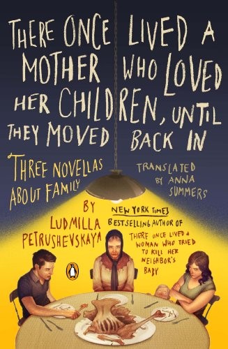 Книга: Penguin Putnam There Once Lived a Mother Who Loved Her Children, Until They Moved Back in: Three Novellas about Family | Петрушевская Людмила Стефановна 9780143121664