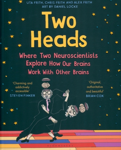 Книга: Bloomsbury Two Heads. Where Two Neuroscientists Explore How Our Brains Work with Other Brains / Книга на Английском 9781526601551