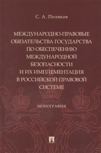 Книга: Проспект Международно-правовые обязательства государства по обеспечению международной безопасности и их имплементация в российской правовой системе Монография 978-5-392-37408-3
