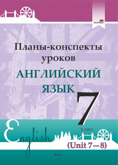 Книга: Выснова Английский язык. 7 класс. Планы-конспекты уроков. Unit 7-8 978-985-27-1122-7