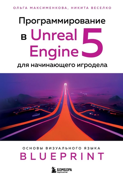 Книга: Эксмо Программирование в Unreal Engine 5 для начинающего игродела. Основы визуального языка Blueprint 978-5-04-164196-2