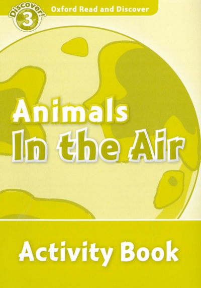 Книга: Oxford University Press Oxford Read and Discover. Level 3. Animals in the Air. Activity Book 9780194643955