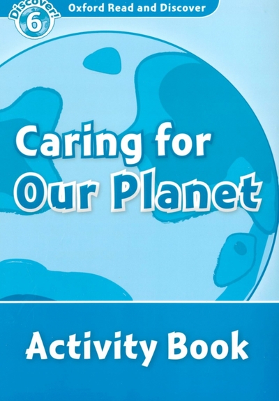 Книга: Oxford University Press Oxford Read and Discover. Level 6. Caring For Our Planet. Activity Book 9780194645690
