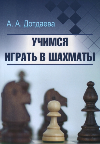 Книга: Издательство "Калиниченко" Учимся играть в шахматы (Дотдаева А. А) 978-5-907234-83-3