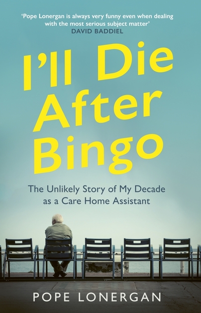 Книга: Ebury Press I'll Die After Bingo. The Unlikely Story of My Decade as a Care Home Assistant 9781529109337