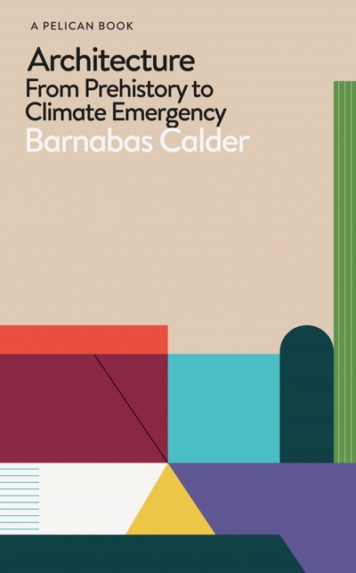 Книга: Pelican Books Architecture. From Prehistory to Climate Emergency 9780241396735
