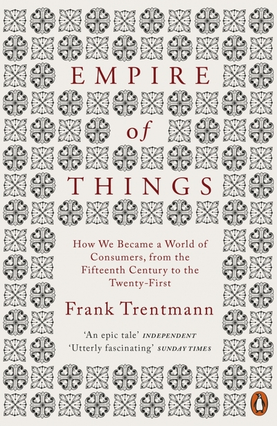 Книга: Penguin UK Empire of Things: How We Became a World of Consumers, from the 15th Century to the 21st | Трентманн Франк 9780141028743