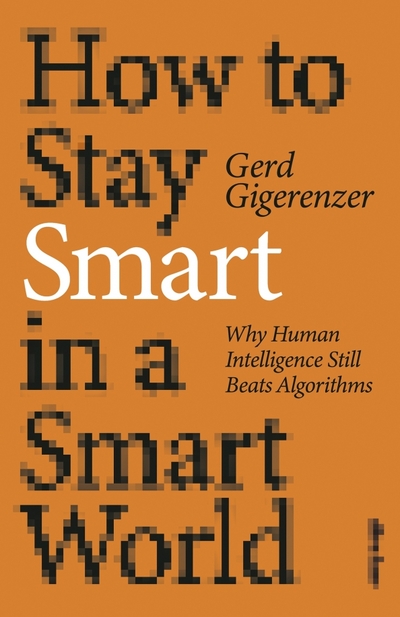 Книга: Allen Lane How to Stay Smart in a Smart World. Why Human Intelligence Still Beats Algorithms 9780241481103
