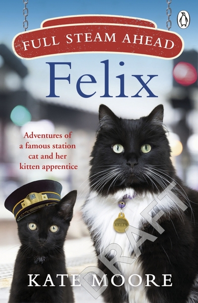 Книга: Penguin Full Steam Ahead, Felix. Adventures of a famous station cat and her kitten apprentice 9781405942300
