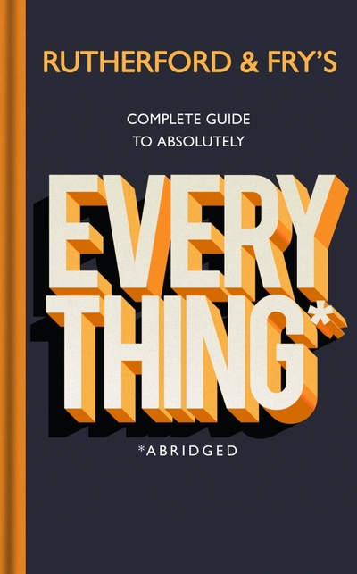 Книга: Bantam press Rutherford, Фрай - Rutherford and Fry's Complete Guide to Absolutely Everything. Abridged 9781787632639
