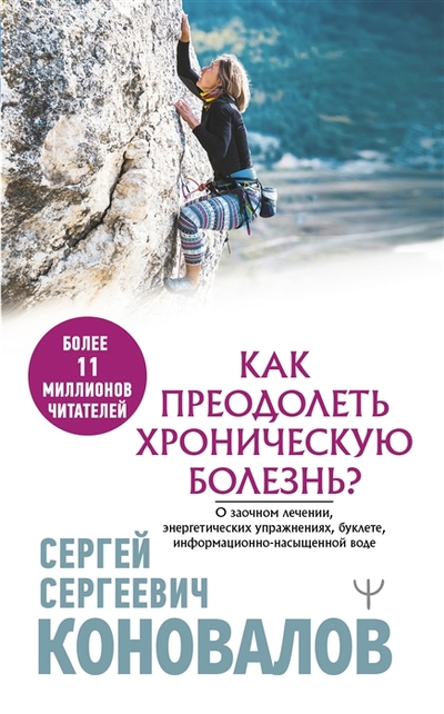 Книга: АСТ Как преодолеть хроническую болезнь О заочном лечении энергетических упражнениях буклете информационно-насыщенной воде 978-5-17-152196-7