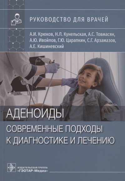 Книга: ГЭОТАР-Медиа Аденоиды Современные подходы к диагностике и лечению руководство для врачей 978-5-9704-7609-3