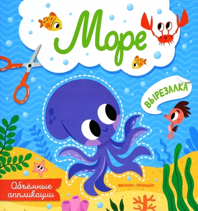 Книга: Феникс-Премьер Море. Объемные аппликации (Извозчикова А. (ред.)) 978-5-222-37531-0