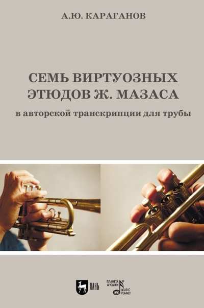 Книга: Планета музыки Семь виртуозных этюдов Ж. Мазаса в авторской транскрипции для трубы. Ноты 978-5-507-45342-9
