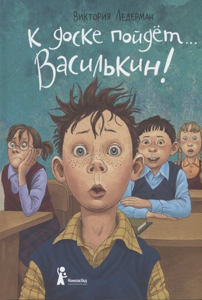 Книга: КомпасГид К доске пойдет… Василькин! (Виктория Валерьевна Ледерман) 978-5-00083-677-4