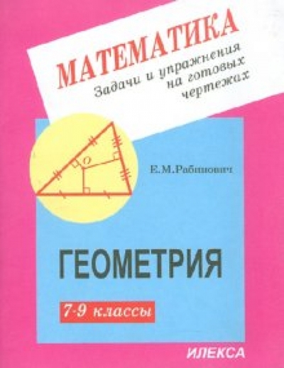 Книга: Илекса Геометрия 7-9 кл Задачи и упр на готовых чертежах 9785892371414
