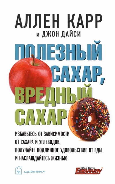 Книга: Добрая книга Полезный сахар, вредный сахар. Избавьтесь от зависимости от сахара и углеводов 978-5-98124-807-8