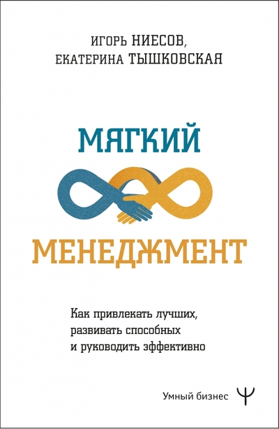 Книга: ИЗДАТЕЛЬСТВО "АСТ" Мягкий менеджмент. Как привлекать лучших, развивать способных и руководить эффективно 978-5-17-156456-8