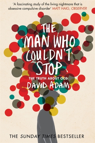 Книга: Picador The Man Who Couldn't Stop. The Truth About OCD 9781447277682