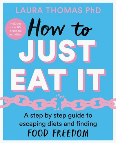Книга: Bluebird How to Just Eat It. A Step-by-Step Guide to Escaping Diets and Finding Food Freedom 9781529043693