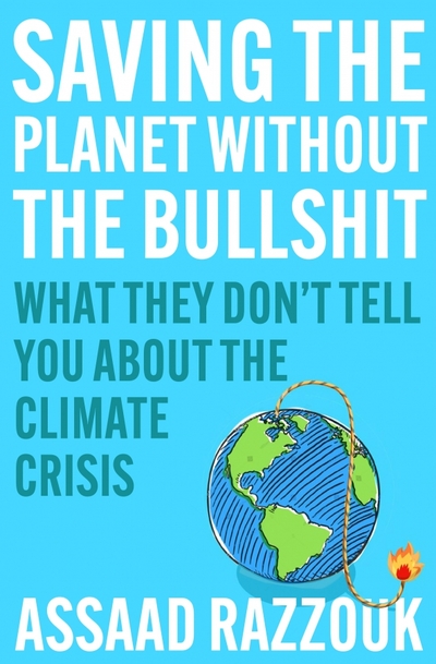 Книга: Atlantic Saving the Planet Without the Bullshit. What They Don't Tell You About the Climate Crisis / Razzouk Assaad / Книга на Английском 9781838954635