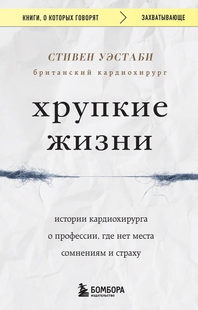 Книга: Бомбора Хрупкие жизни. Истории кардиохирурга о профессии, где нет места сомнениям и страху 978-5-04-185173-6