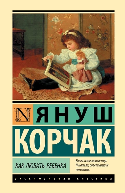 Книга: ИЗДАТЕЛЬСТВО "АСТ" Как любить ребенка (Януш Корчак) 978-5-17-156929-7