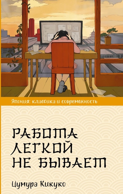 Книга: ИЗДАТЕЛЬСТВО "АСТ" Работа легкой не бывает (Кикуко Цумура) 978-5-17-138357-2
