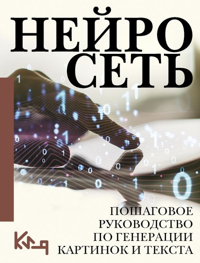 Книга: ИЗДАТЕЛЬСТВО "АСТ" Нейросеть. Пошаговое руководство по генерации картинок и текста 978-5-17-158109-1