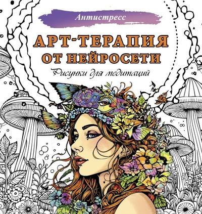 Книга: ИЗДАТЕЛЬСТВО "АСТ" Арт-терапия от нейросети. Рисунки для медитаций 978-5-17-157972-2