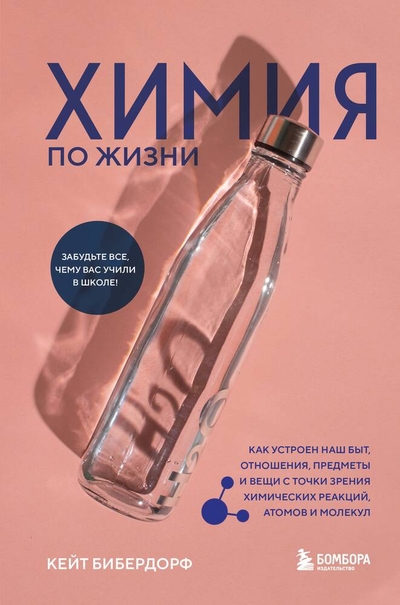 Книга: Бомбора Химия по жизни. Как устроен наш быт, отношения, предметы и вещи с точки зрения химических реакций, атомов и молекул 978-5-04-181377-2