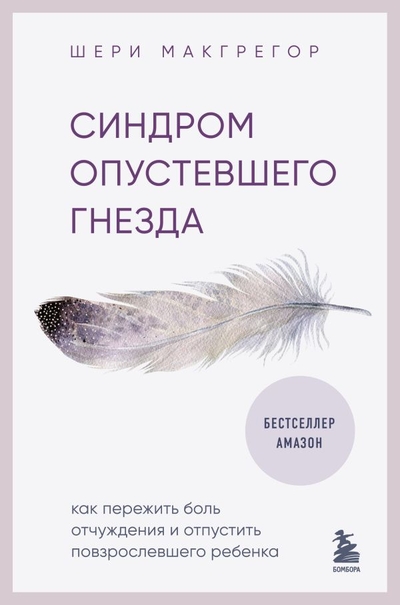 Книга: Бомбора Синдром опустевшего гнезда. Как пережить боль отчуждения и отпустить повзрослевшего ребенка 978-5-04-184943-6