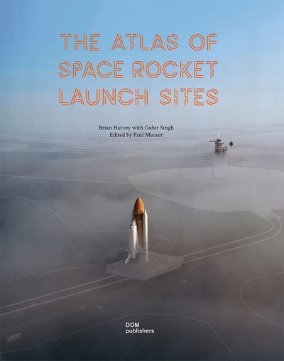 Книга: Dom Publishers The Atlas of Space Rocket Launch Sites 9783869227580