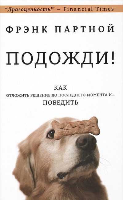 Книга: ИЗДАТЕЛЬСТВО "АСТ" Подожди! Как отложить решение до последнего момента и... победить 978-0-02-936071-2