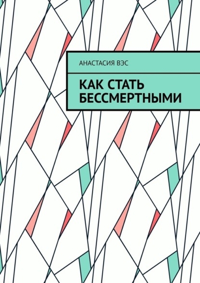 Книга: Ridero Как стать бессмертными (Анастасия Вэс) 978-5-0056-1807-8