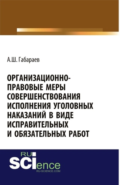 Книга: Кнорус Организационно-правовые меры совершенствования исполнения уголовных наказаний в виде исправительных и обязательных работ. (Бакалавриат). Монография 978-5-466-02481-4
