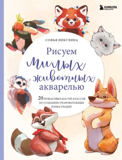 Книга: Эксмо Рисуем милых животных акварелью. 20 пошаговых мастер-классов по созданию очаровательных иллюстраций 978-5-04-189800-7