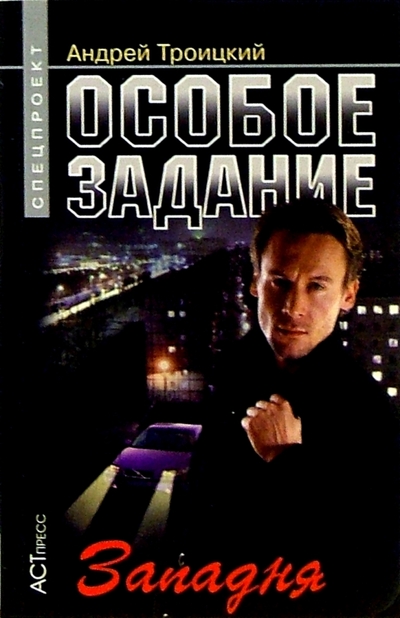 Книга: Аст-Пресс Книга Особое задание: Западня (Троицкий А. Б.) 978-5-462-00425-4