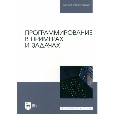 Книга: Лань Программирование в примерах и задачах. Учебное пособие для вузов 978-5-507-48041-8