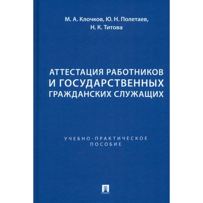 Книга: Проспект Аттестация работников и государственных гражданских служащих. Учебно-практическое пособие 978-5-392-40536-7