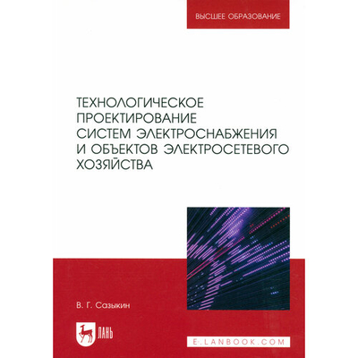 Книга: Лань Технологическое проектирование систем электроснабжения и объектов электросетевого хозяйства. Уч.пос. 978-5-507-48295-5