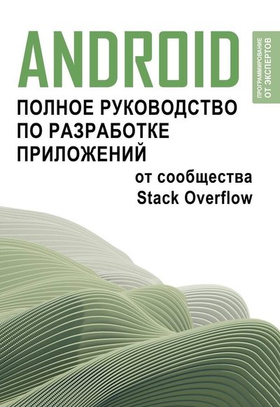 Книга: ИЗДАТЕЛЬСТВО "АСТ" Android. Полное руководство по разработке приложений от сообщества Stack Overflow 978-5-17-160273-4