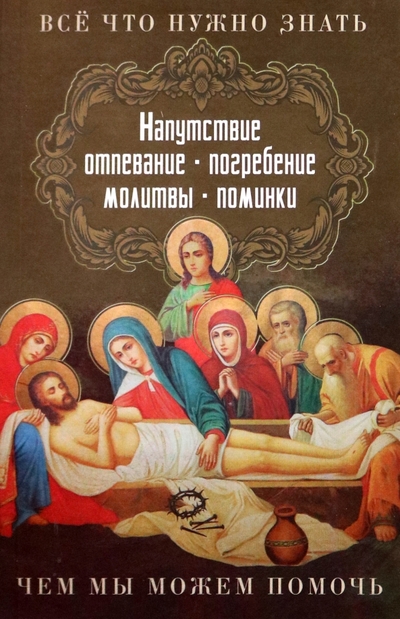 Книга: Лествица Все, что нужно знать. Напутствие, отпевание, погребение, молитвы, поминки. Чем мы можем помочь? 978-5-9946-0483-0