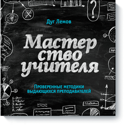 Книга: Миф Мастерство учителя (Дуг Лемов) 978-5-00057-926-8